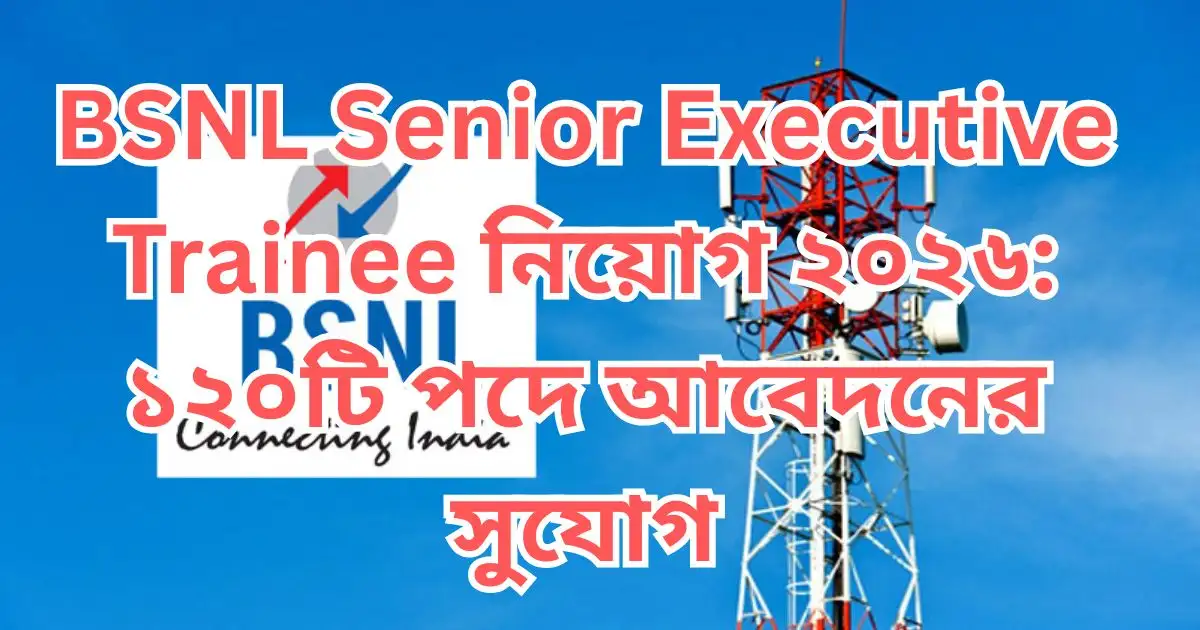 BSNL Senior Executive Trainee নিয়োগ ২০২৬: ১২০টি পদে আবেদনের সুযোগ